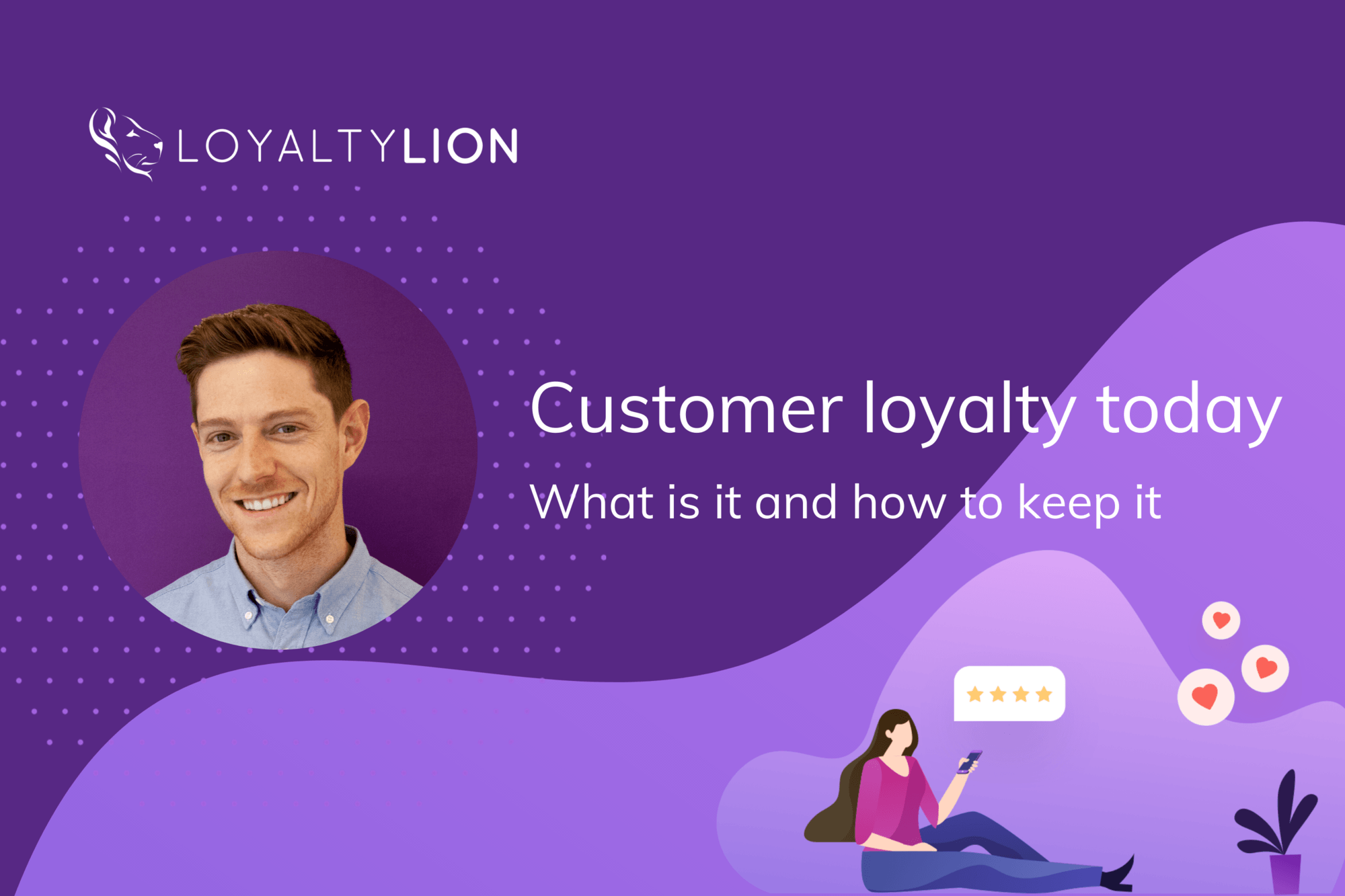 LoyaltyLion’s CEO Charlie Casey on customer loyalty today