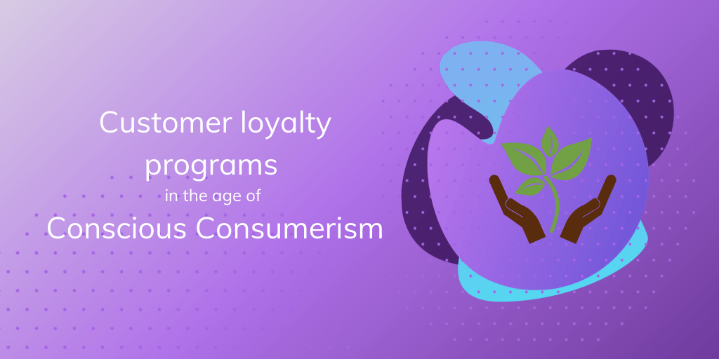 Customer Loyalty Programs In The Age Of Conscious Consumerism (1)